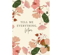 Tell me everything, Mom: A Guided Memory Journal with Prompts & Space to Share Your Life, Wisdom & Love
