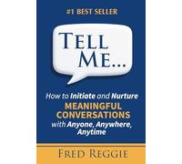 Tell Me. . .: How to Initiate and Nurture MEANINGFUL CONVERSATIONS with Anyone, Anywhere, Anytime