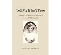 Tell Me It Isn't True: Tales of a Catholic Girl Raised in the 1950s South