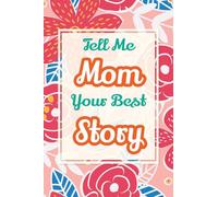 Tell Me, Mom, Your Best Story: A Family Keepsake Gift to Share a Mother's Story and Memories: 2 (Heartfelt Keepsake Gifts and Memory Books)