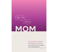 Tell Me More Mom: A Mother's Guided Keepsake Journal of Her Life, Stories and Memories
