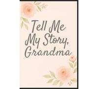 Tell Me My Story, Grandma: A Guided Memory Journal from Grandmother to Grandchild | Over 220 Prompts, Letters, and Photo Pages to Capture a Life of Love, Wisdom, and Memories