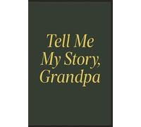 Tell Me My Story, Grandpa: A Guided Memory Journal from Grandfather to Grandchild | Over 220 Prompts, Letters, and Photo Pages to Capture a Lifetime of Wisdom and Love