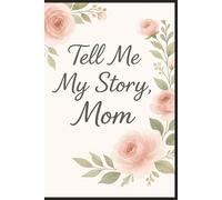 Tell Me My Story, Mom: A Mother’s Guided Journal To Share Your Life & Her Love | Give your Child or Mom the gift of remembering - and give yourself the story of a lifetime.
