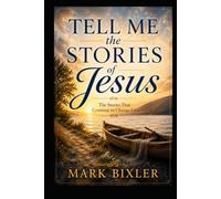 Tell Me the Stories of Jesus: The Stories That Continue to Change Lives