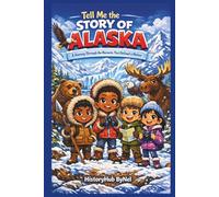 Tell Me the STORY OF ALASKA: A Fun History Book for Curious Kids!: A Journey Through the Moments That Defined a Nation (Collection of State Histories of the USA)