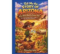 Tell Me the STORY OF ARIZONA: A Fun History Book for Curious Kids!: Discovering the People, Places, and Moments That Shaped the Southwest (Collection of State Histories of the USA)
