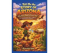 Tell Me the STORY OF ARIZONA: A Fun History Book for Curious Kids!: Discovering the People, Places, and Moments That Shaped the Southwest (Collection of State Histories of the USA)