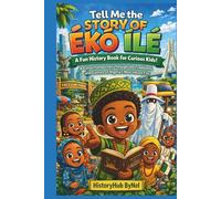 Tell Me the STORY OF ÉKÓ ÍLÉ: A Fun History Book for Curious Kids!: A Colourful Journey Through Traditions and Culture of Nigeria’s Most Vibrant City (Collection of State Histories of the USA)