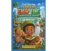 Tell Me the STORY OF ÉKÓ ÍLÉ: A Fun History Book for Curious Kids!: A Colourful Journey Through Traditions and Culture of Nigeria’s Most Vibrant City (Collection of State Histories of the USA)