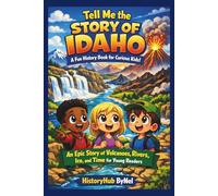 Tell Me the STORY OF IDAHO: A Fun History Book for Curious Kids!: An Epic Story of Volcanoes, Rivers, Ice, and Time for Young Readers: 20 (Collection of State Histories of the USA)