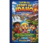 Tell Me the STORY OF IDAHO: A Fun History Book for Curious Kids!: An Epic Story of Volcanoes, Rivers, Ice, and Time for Young Readers (Collection of State Histories of the USA)
