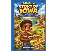Tell Me the STORY OF IOWA: A Fun History Book for Curious Kids!: A Journey Through Time to Help Young Minds Understand and Find Inspiration. (Collection of State Histories of the USA)