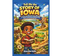 Tell Me the STORY OF IOWA: A Fun History Book for Curious Kids!: A Journey Through Time to Help Young Minds Understand and Find Inspiration. (Collection of State Histories of the USA)