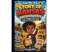Tell Me the STORY OF KANSAS: A Fun History Book for Curious Kids!: A Tale of Change, Conflict, and the Power of Standing Up for Justice (Collection of State Histories of the USA)