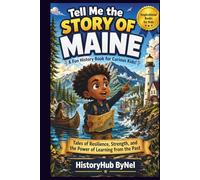 Tell Me the STORY OF MAINE: A Fun History Book for Curious Kids!: Tales of Resilience, Strength, and the Power of Learning from the Past (Collection of State Histories of the USA)
