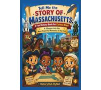 Tell Me the STORY OF MASSACHUSETTS: A Fun History Book for Curious Kids!: A Glimpse into the Most Powerful Moments of the Past (Collection of State Histories of the USA)