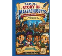 Tell Me the STORY OF MASSACHUSETTS: A Fun History Book for Curious Kids!: A Glimpse into the Most Powerful Moments of the Past (Collection of State Histories of the USA)