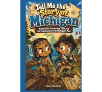 Tell Me the Story of Michigan: A Fun History Book for Curious Kids!: Explore the Fascinating Tales and Survival Lessons (Collection of State Histories of the USA)