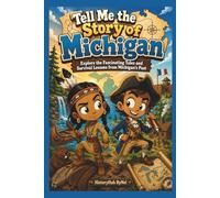Tell Me the Story of Michigan: A Fun History Book for Curious Kids!: Explore the Fascinating Tales and Survival Lessons (Collection of State Histories of the USA)