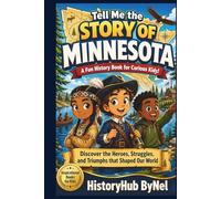 Tell Me the STORY OF MINNESOTA: A Fun History Book for Curious Kids!: Discover the Heroes, Struggles, and Triumphs that Shaped Our World (Collection of State Histories of the USA)