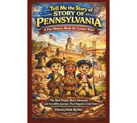 Tell Me the STORY OF PENNSYLVANIA: A Fun History Book for Curious Kids!: The Real People, Brave Moments, and Incredible Journeys That Shaped a Great State (Collection of State Histories of the USA)