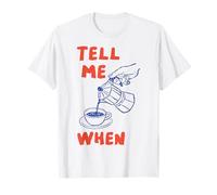 Tell Me When Funny Coffee Pour Over Quote Cafeine Lover Art Camiseta