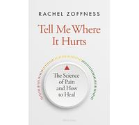 Tell Me Where It Hurts: The Science of Pain and How to Heal