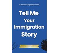 Tell Me Your Immigration Story: A Reflective Journal to Celebrate Your Heritage, Share Your Story, and Connect Your History with Your Future