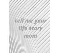tell me your life story mom blank book gift: :A Mother’s Guided Journal To Share Her Life & Her Love ,is a Mother Memory Book Journal, Day Gift for Your Mom (Tell Me Your Story Series)