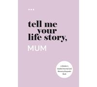 Tell Me Your Life Story, Mum: A Mother’s Guided Journal and Memory Keepsake Book (Tell Me Your Life Story® Series Books)
