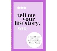 Tell Me Your Life Story, Wife: A Guided Journal and Memory Keepsake for Your Beloved Partner. Perfect for gifting on anniversaries, weddings, and Valentine’s Day