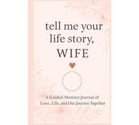 Tell Me Your Life Story, Wife: A Guided Journal and Memory Keepsake for Your Beloved Partner. Perfect for gifting on anniversaries, weddings, and Valentine’s Day
