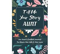 Tell Me Your Story Aunt: An Aunt's Guided Journal to Share Her Life and Her Love, a Life Story Journal Notebooks With Prompts for Aunts to Write in and Give Back