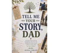 Tell Me Your Story Dad: A Prompted Memory Journal with Questions About Your Life, Childhood & Greatest Lessons to Preserve Your Stories for Your Children