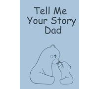 Tell Me Your Story Dad: Guided Journal for Dad, Memory Book to Record His Life Story, Love, Wisdom & Legacy, Perfect Keepsake to Treasure, Meaningful ... too Late Capture Memories before Dementia