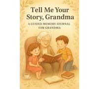 Tell Me Your Story, Grandma: A Guided Memory Journal For Grandma
