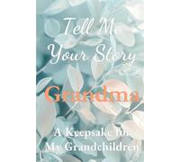 Tell Me Your Story Grandma, A Keepsake Journal For My Grandchildren: From the Tell Me Your Story series)