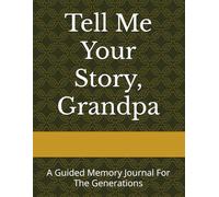 Tell Me Your Story, Grandpa: A Guided Memory Journal For The Generations