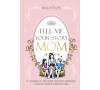 TELL ME YOUR STORY MOM: A Journal to Preserve Precious Memories through Guided Storytelling