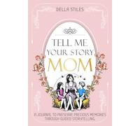 TELL ME YOUR STORY MOM: A Journal to Preserve Precious Memories through Guided Storytelling