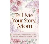 Tell Me Your Story, Mom: A Mother’s Guided Journal to Share Her Life, Her Lessons, and Her Love (Calm and Play Press)