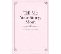 Tell Me Your Story, Mom: A Thoughtful Gift Journal for Capturing Mom’s Story and Memories