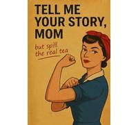 TELL ME YOUR STORY, MOM: But Spill The Real Tea | A Unique And Funny Gift Idea To Fill Out For Mother’s Day, Birthdays, Christmas. (Tell Me Your Story, Mom: But the Real Story)