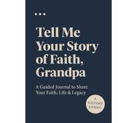 Tell Me Your Story of Faith, Grandpa: A Guided Journal to Share Your Faith, Life & Legacy