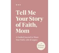 Tell Me Your Story of Faith, Mom: A Guided Journal to Share Your Faith, Life & Legacy