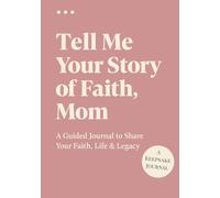 Tell Me Your Story of Faith, Mom: A Guided Journal to Share Your Faith, Life & Legacy