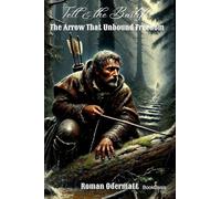 Tell & the Bailiffs - The Arrow That Unbound Freedom: A historical novel of defiance, loss, and the oath sworn in Bürglen: 68 (Wilhelm Tell - Switzerland Rising (Wilhelm Tell Saga))