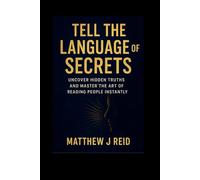 TELL THE LANGUAGE OF SECRETS: Uncover Hidden Truths and Master the Art of Reading People Instantly (SELF HELP)