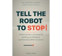 Tell the Robot to STOP: A Kid's Guide to Bossing AI, Catching Its Mistakes, and Knowing When It's Done (Understand & Trust AI)